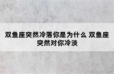 双鱼座突然冷落你是为什么 双鱼座突然对你冷淡